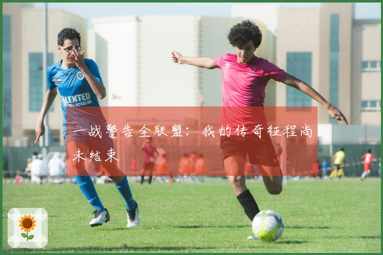 一战警告全联盟：我的传奇征程尚未结束