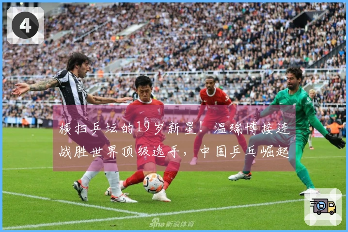横扫乒坛的19岁新星！温瑞博接连战胜世界顶级选手，中国乒乓崛起势头强劲